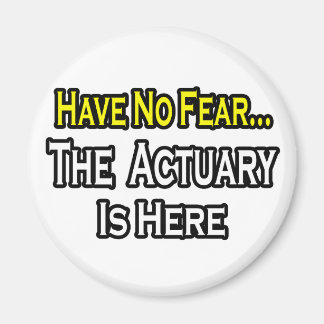 Have No Fear, The Actuary Is Here Magnet
