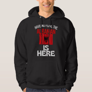 Have No Fear The Albanian Is Here   Albania Hoodie