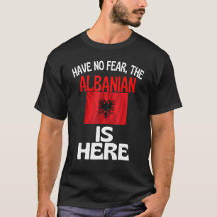 Have No Fear The Albanian Is Here Albania T-Shirt