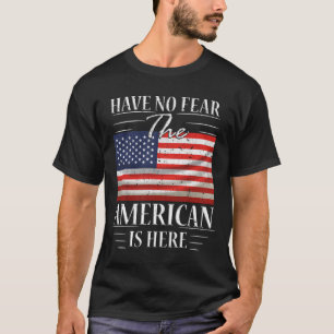 Have No Fear The American Is Here T-Shirt