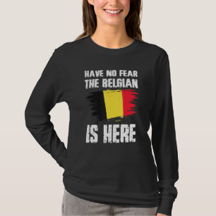 Have No Fear The Belgian Is Here Belgium Flag Prid T-Shirt