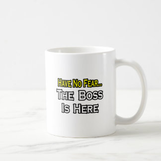 Have No Fear, The Boss Is Here Coffee Mug
