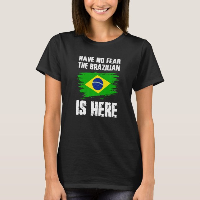 Have No Fear The Brazilian Is Here Brazil Flag Pri T-Shirt (Front)