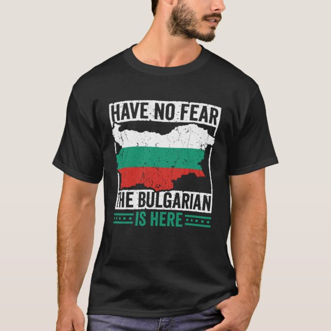 Have No Fear The Bulgarian is Here Bulgarian Roots T-Shirt (Front)