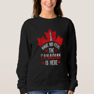 Have No Fear The Canadian Is Here  7 Sweatshirt