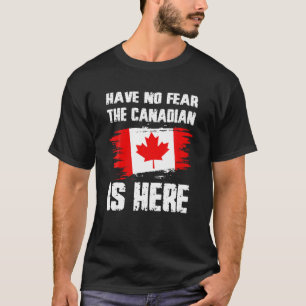 Have No Fear The Canadian Is Here Canada Flag Prid T-Shirt