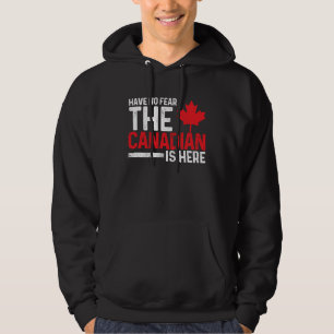 Have No Fear The Canadian Is Here  Canada Maple Le Hoodie