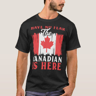 Have No Fear The Canadian Is Here Maple Leaf Canad T-Shirt