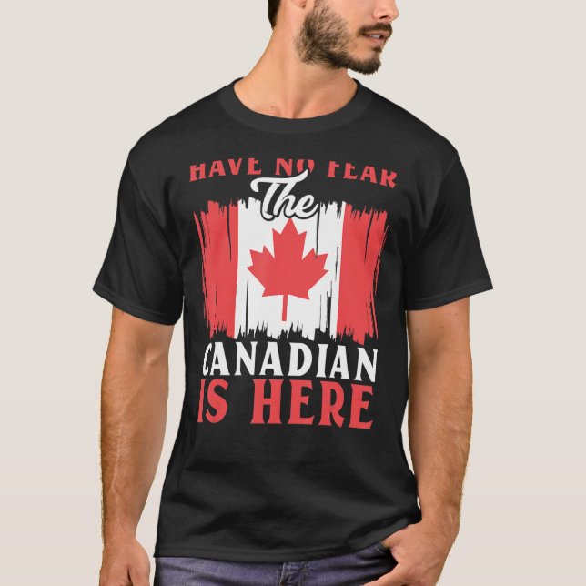 Have No Fear The Canadian Is Here Maple Leaf Canad T-Shirt (Front)