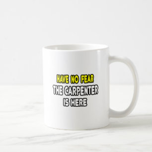 Have No Fear, The Carpenter Is Here Coffee Mug
