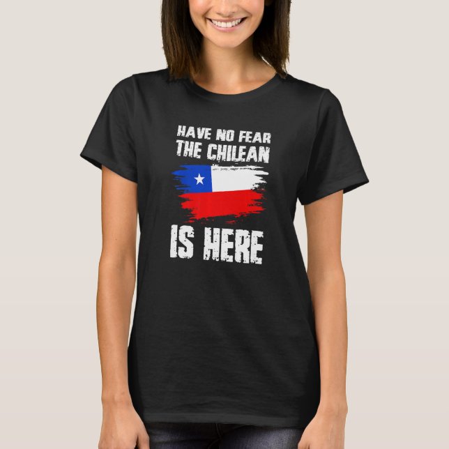 Have No Fear The Chilean Is Here Chile Flag Pride  T-Shirt (Front)