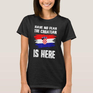 Have No Fear The Croatian Is Here Croatia Flag Pri T-Shirt
