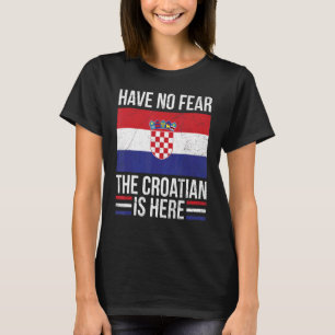 Have No Fear The Croatian Is Here Quote For A Prou T-Shirt