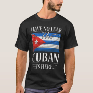 Have No Fear The Cuban Is Here T-Shirt