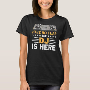 Have No Fear The Dj Is Here Turntable Enthusiast F T-Shirt