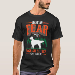Have no fear The English Setter Mom is here T-Shirt