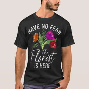 Have no Fear the Florist is here Floral Botanist F T-Shirt