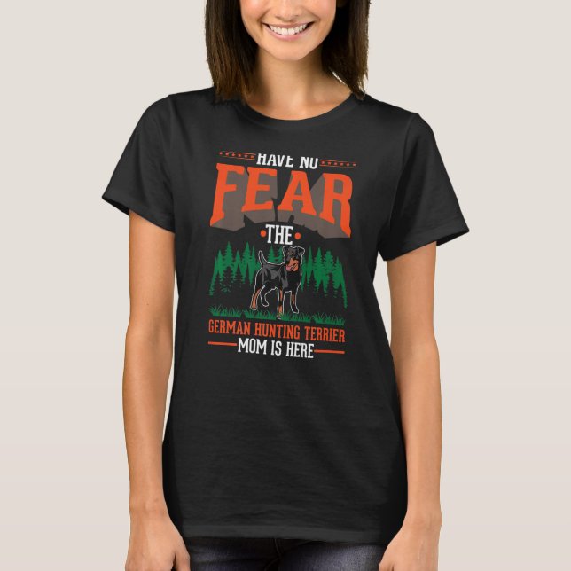 Have no fear The German Hunting Terrier Mom is her T-Shirt (Front)