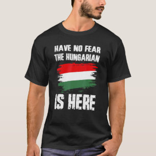 Have No Fear The Hungarian Is Here Hungaria Flag P T-Shirt