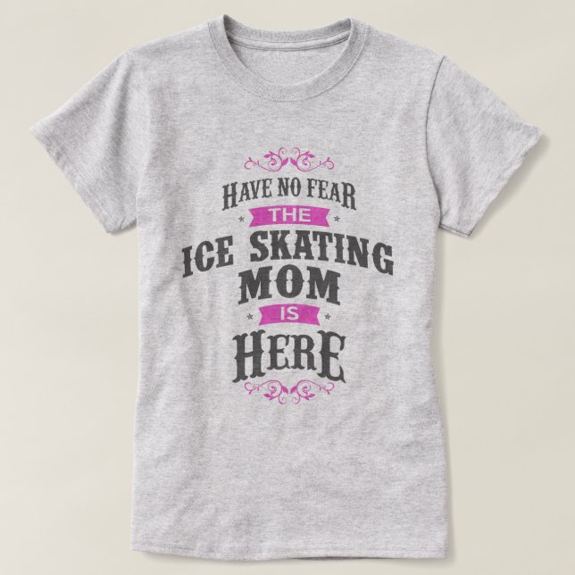 Have no fear the Ice Skating Mom is here T-Shirt (Design Front)