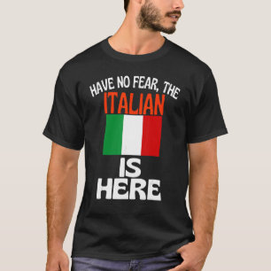Have No Fear The Italian Is Here   Italy T-Shirt