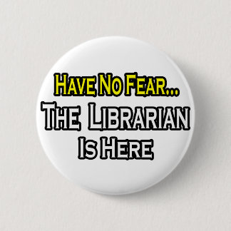 Have No Fear, The Librarian Is Here 2 Inch Round Button