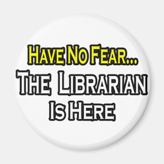 Have No Fear, The Librarian Is Here Magnet