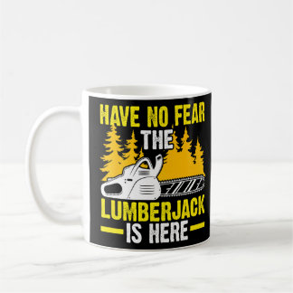 Have No Fear The Lumberjack Is Here Chainsaw  Coffee Mug