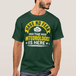 Have No Fear The Meteorologist Is Here Meteorologi T-Shirt