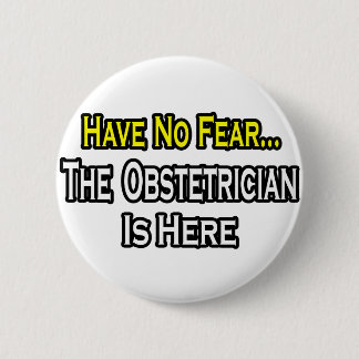 Have No Fear, The Obstetrician Is Here 2 Inch Round Button