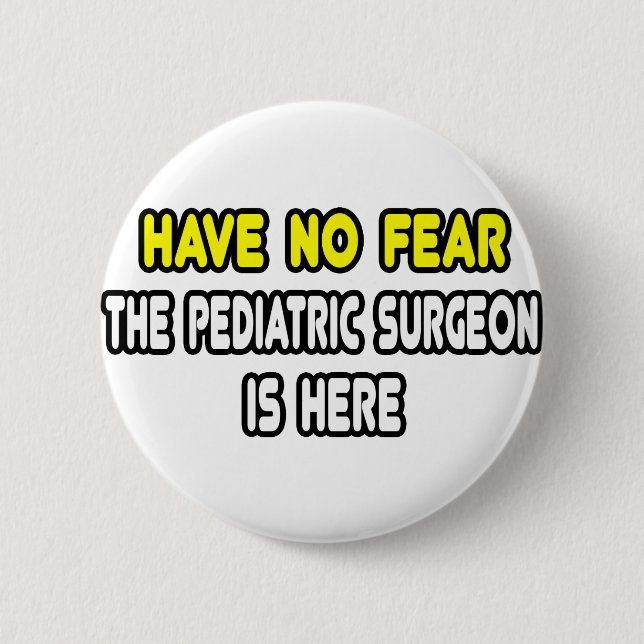 Have No Fear, The Pediatric Surgeon Is Here 2 Inch Round Button (Front)