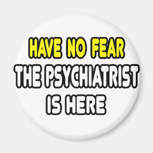 Have No Fear, The Psychiatrist Is Here Magnet