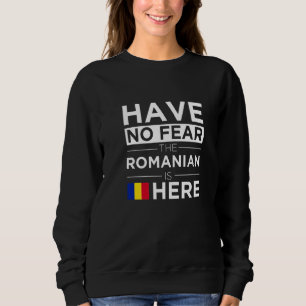 Have No Fear The Romanian Is Here Pride Romania Pr Sweatshirt