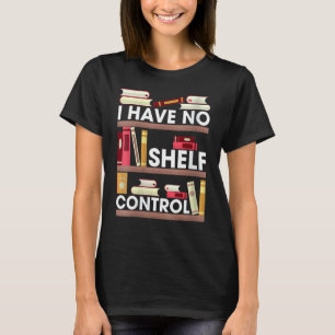 Have No Shelf Control Reading Book Books Reader T-Shirt