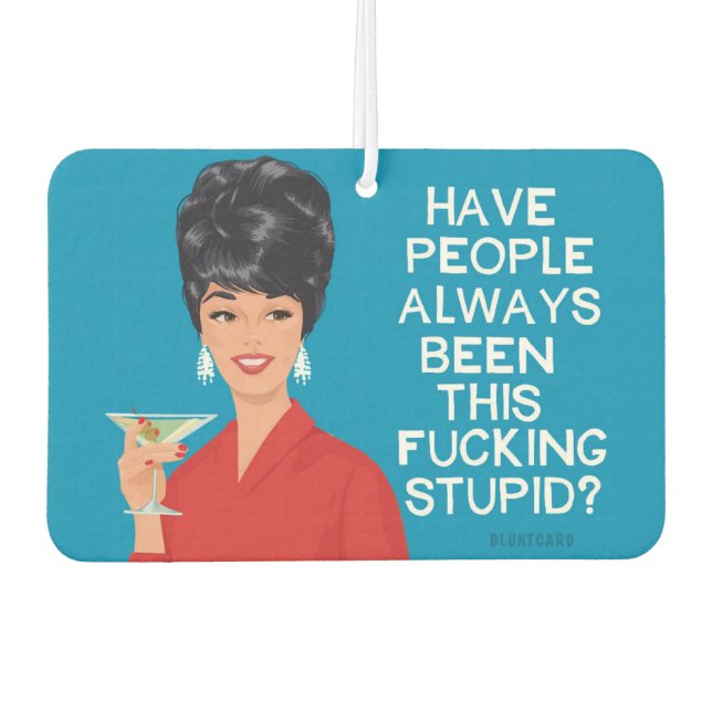 Have people always been this stupid?.. - Funny  Air Freshener (Front)