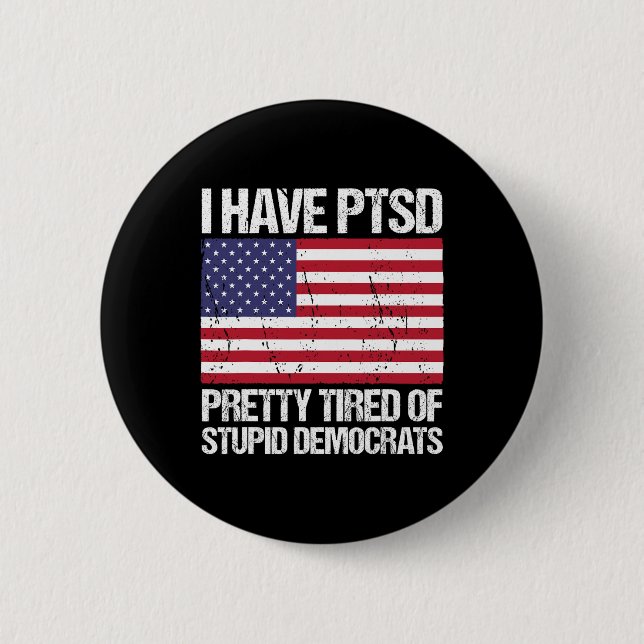 Have Ptsd Pretty Tired Of Stupid Democrats  2 Inch Round Button (Front)