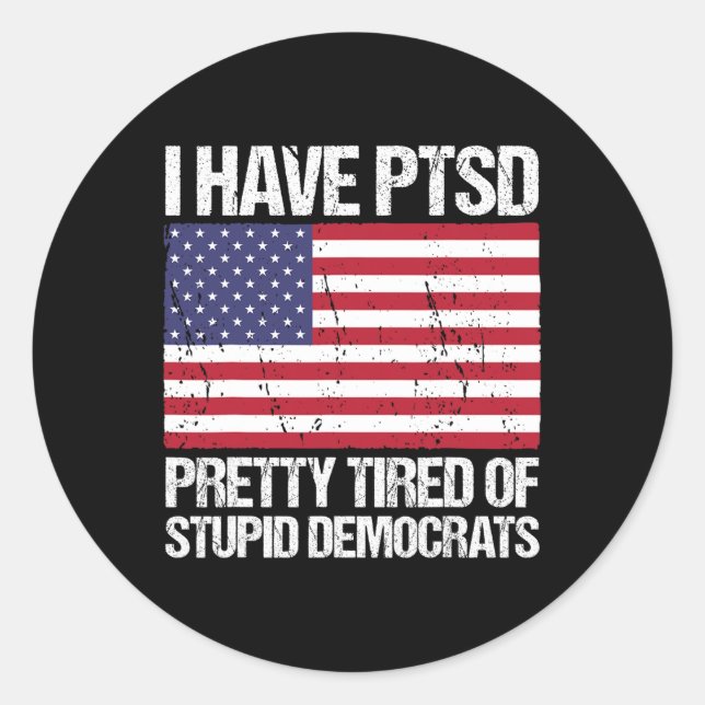 Have Ptsd Pretty Tired Of Stupid Democrats  Classic Round Sticker (Front)