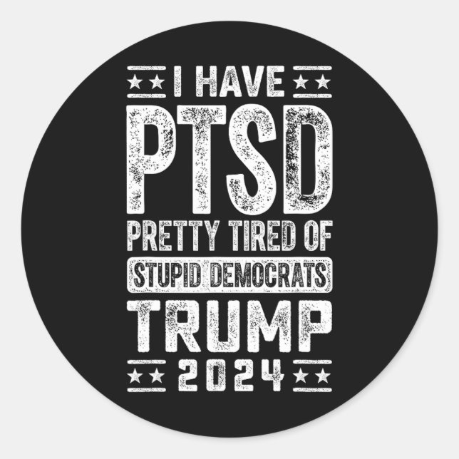 Have Ptsd Pretty Tired Of Stupid Democrats Trump 2 Classic Round Sticker (Front)