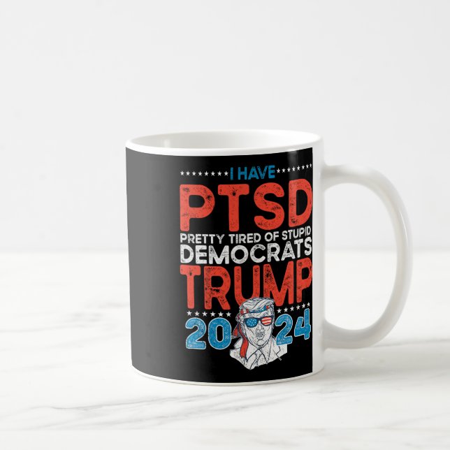 Have Ptsd Pretty Tired Of Stupid Democrats - Trump Coffee Mug (Right)