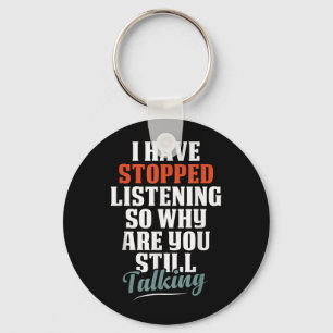 Have Stopped Listening Funny Sarcastic Quote Keychain