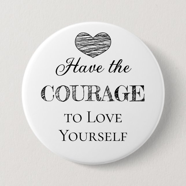 Have the Courage to Love Yourself   3 Inch Round Button (Front)