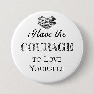 Have the Courage to Love Yourself   3 Inch Round Button