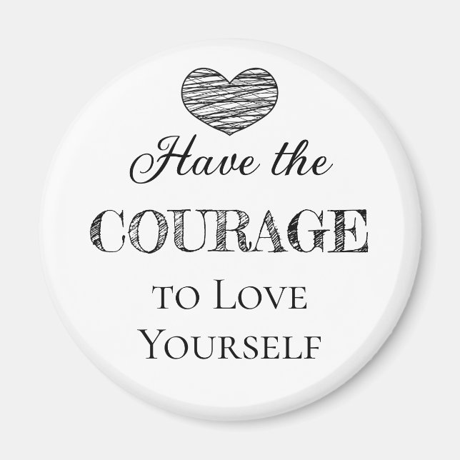 Have the Courage to Love Yourself   Magnet (Front)