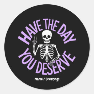 Have the Day You Deserve Funny Skeleton Design Classic Round Sticker