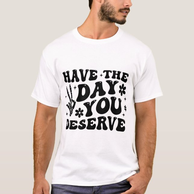 Have The Day You Deserve  Funny Skeleton Peace T-Shirt (Front)