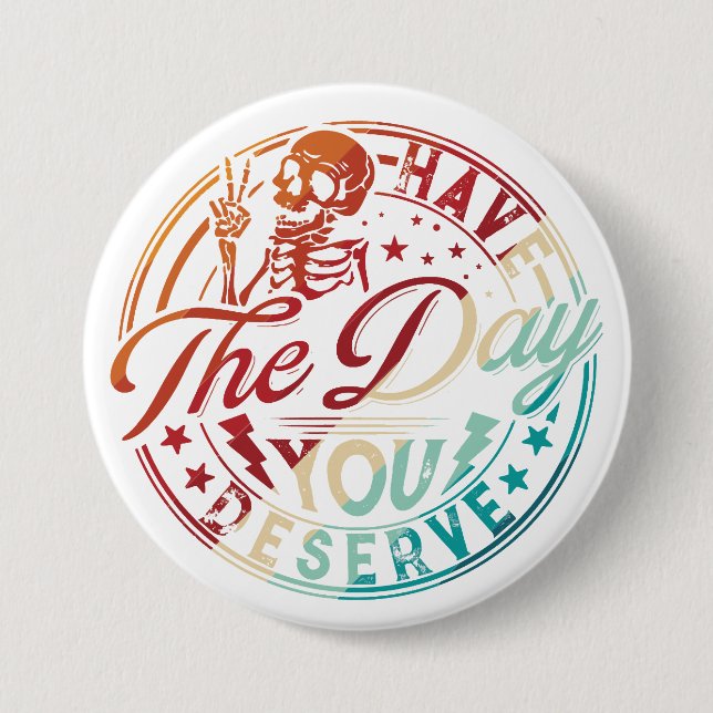 Have The Day You Deserve Halloween – Funny Spooky 3 Inch Round Button (Front)