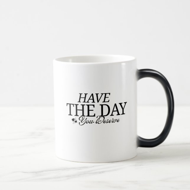 Have The Day You Deserve Magic Mug (Right)