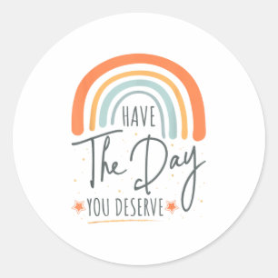 Have The Day You Deserve Motivation Insrational Classic Round Sticker