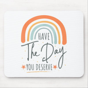 Have The Day You Deserve Motivation Insrational  Mouse Pad