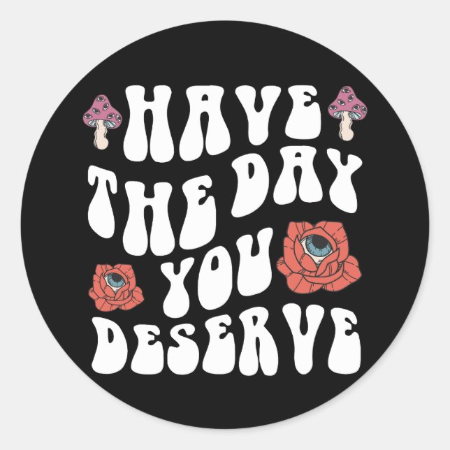 Have The Day You Deserve Motivational Classic Round Sticker (Front)